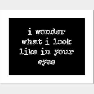 I wonder what i look like in your eyes Posters and Art